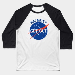 Flat Earth ?. Get Out Baseball T-Shirt